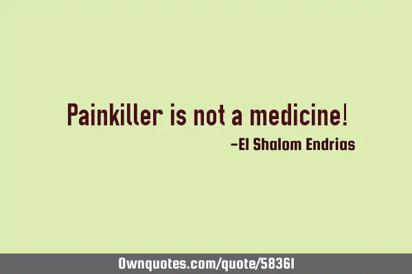 Painkiller is not a medicine!