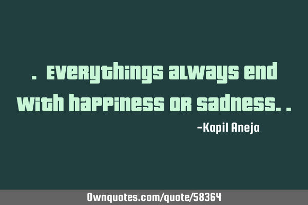 . Everythings always end with happiness or