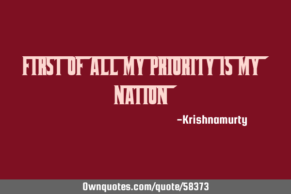 FIRST OF ALL MY PRIORITY IS MY NATION