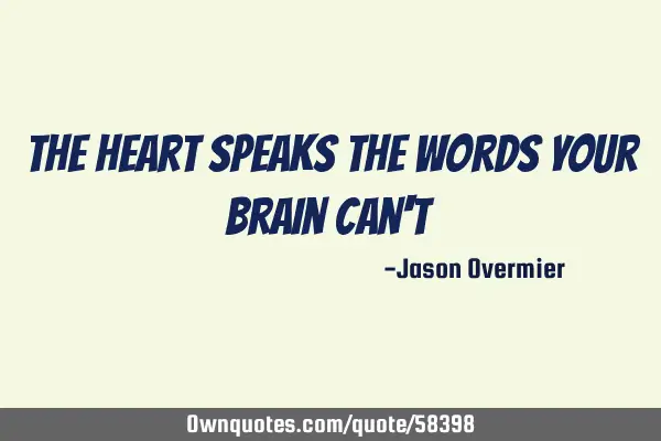 The heart speaks the words your brain can