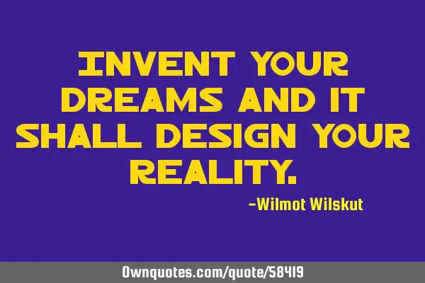 Invent your Dreams and it shall Design your R
