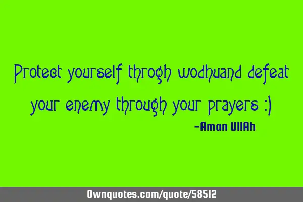 Protect yourself throgh wodhu and defeat your enemy through your prayers :)
