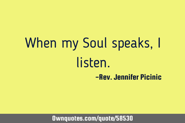 When my Soul speaks, I