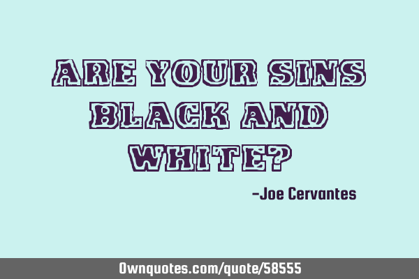 Are your sins black and white?