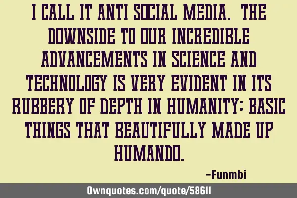 I call it anti social media. The downside to our incredible advancements in science and technology