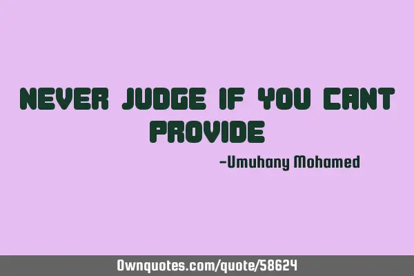 Never judge if you cant