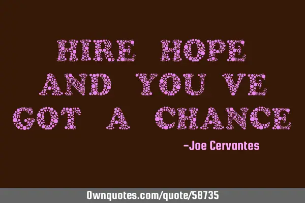 Hire hope, and you