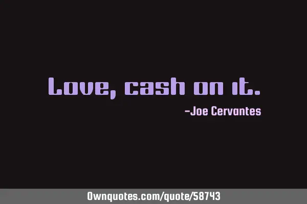 Love, cash on