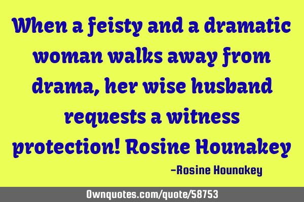 When a feisty and a dramatic woman walks away from drama, her wise husband requests a witness