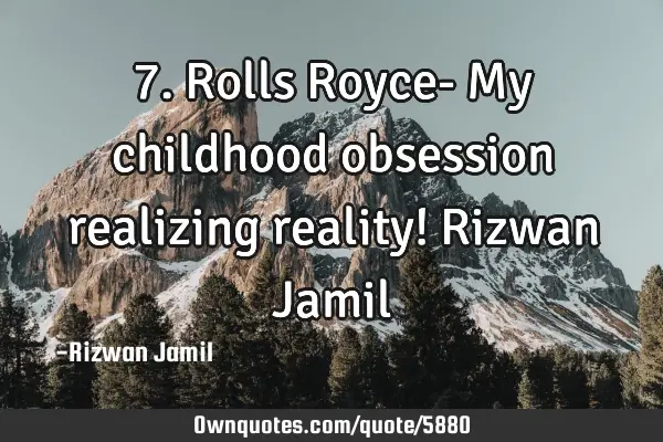 7. Rolls Royce- My childhood obsession realizing reality! Rizwan J