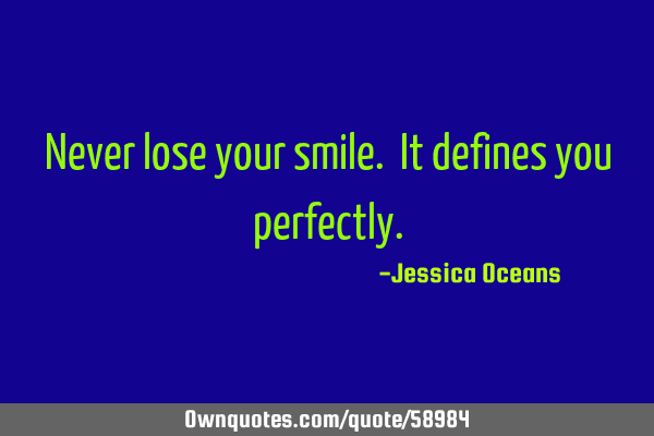 Never lose your smile. It defines you