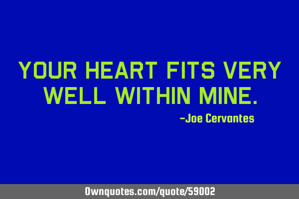 Your heart fits very well within