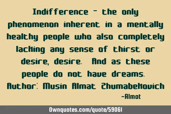 Indifference - the only phenomenon inherent in a mentally healthy people who also completely