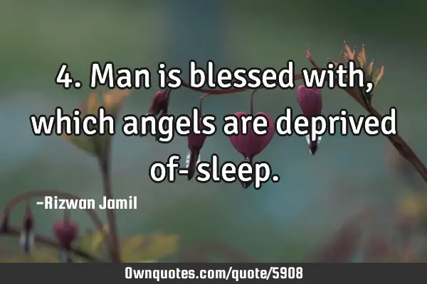 4. Man is blessed with, which angels are deprived of-