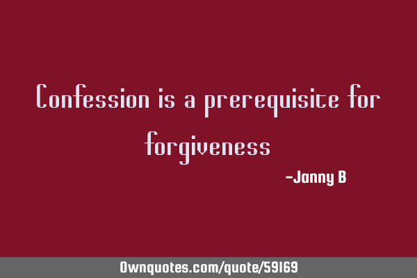 Confession is a prerequisite for