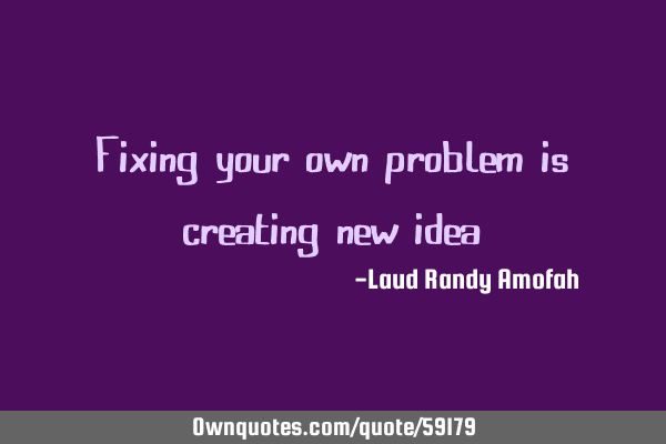 Fixing your own problem is creating new