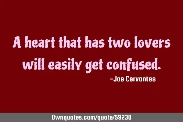 A heart that has two lovers will easily get