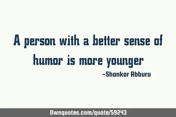 A person with a better sense of humor is more