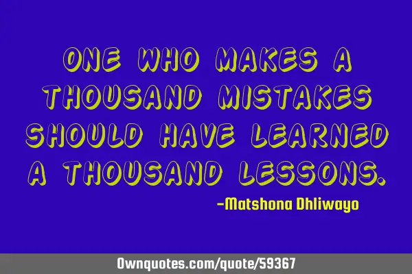 One who makes a thousand mistakes should have learned a thousand