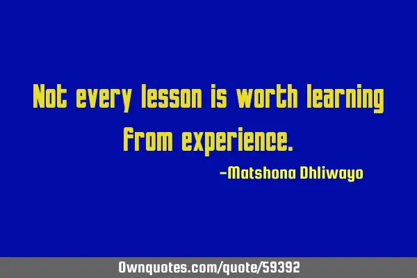 Not every lesson is worth learning from