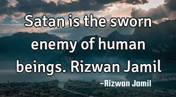 Satan is the sworn enemy of human beings. Rizwan Jamil