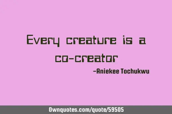 Every creature is a co-