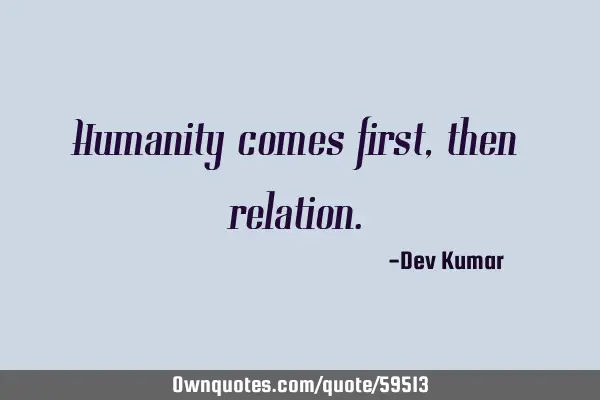 Humanity comes first , then