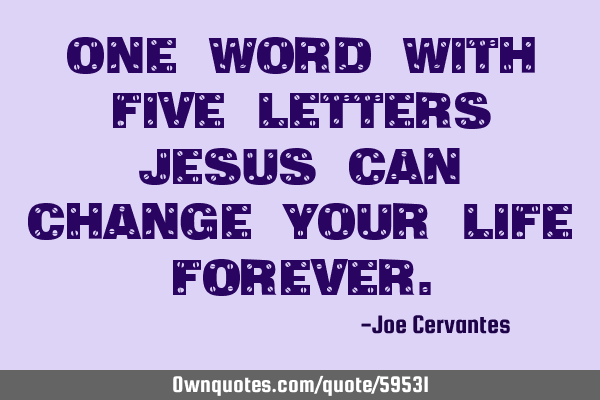 One word with five letters Jesus can change your life