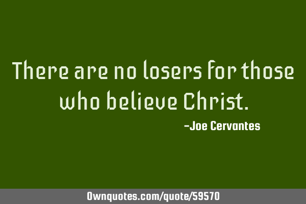 There are no losers for those who believe C