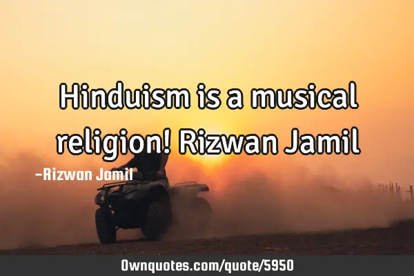 Hinduism is a musical religion! Rizwan J