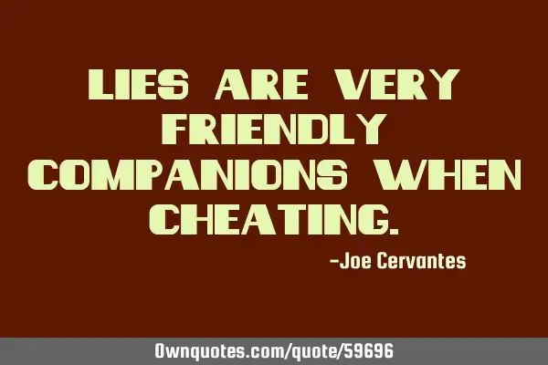 Lies are very friendly companions when