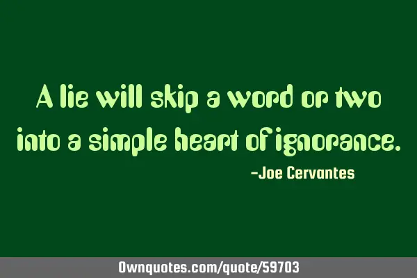 A lie will skip a word or two into a simple heart of
