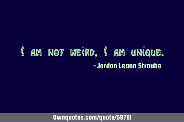 I am not weird, I am
