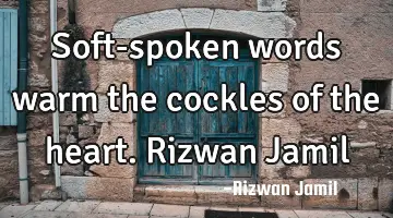 Soft-spoken words warm the cockles of the heart. Rizwan Jamil