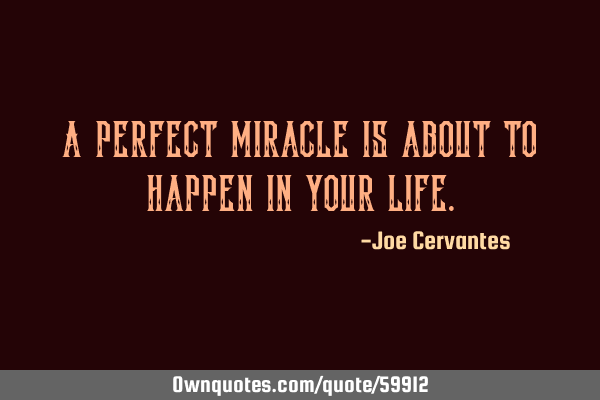 A perfect miracle is about to happen in your