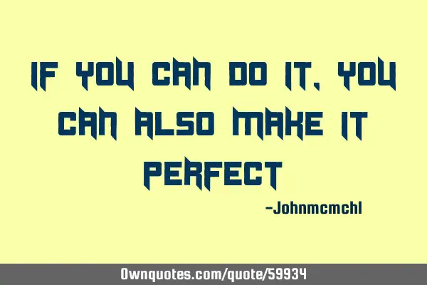If you can do it, you can also make it
