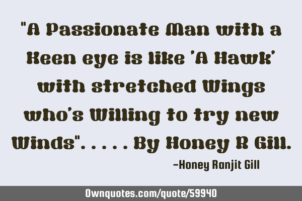 "A Passionate Man with a Keen eye is like 