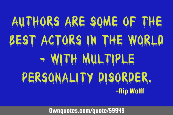 Authors are some of the best actors in the world - with multiple personality