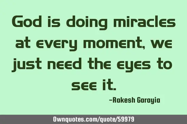 God is doing miracles at every moment, we just need the eyes to see