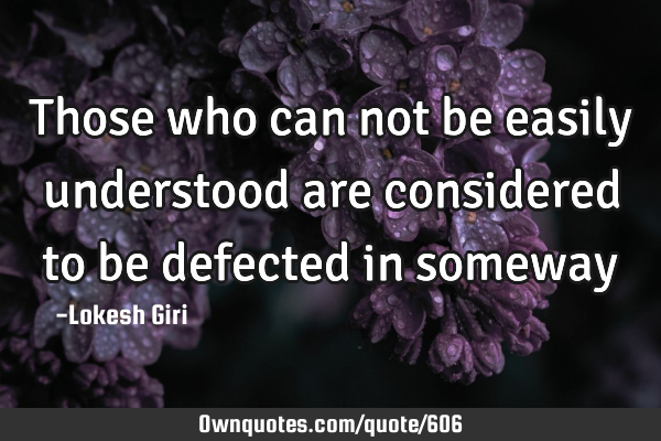 Those who can not be easily understood are considered to be defected in