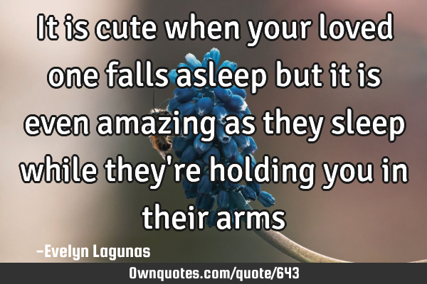 It is cute when your loved one falls asleep but it is even amazing as they sleep while they