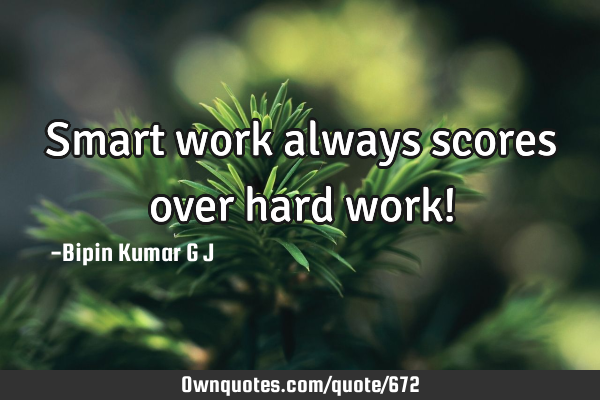 Smart work always scores over hard work!