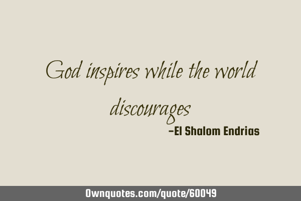 God inspires while the world