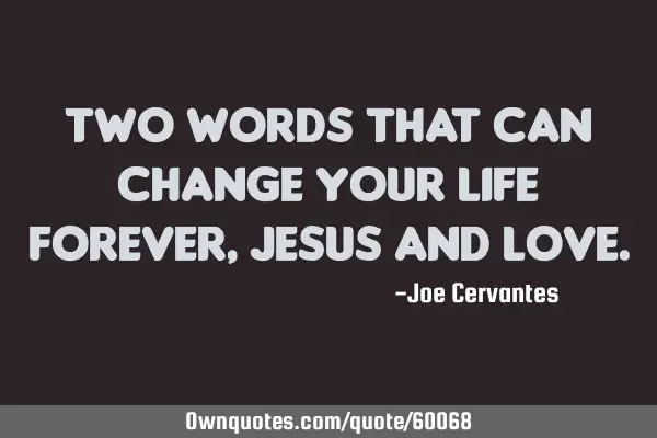 Two words that can change your life forever, Jesus and