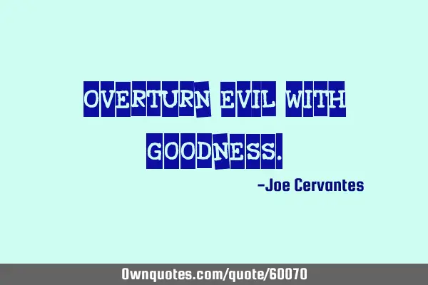 Overturn evil with