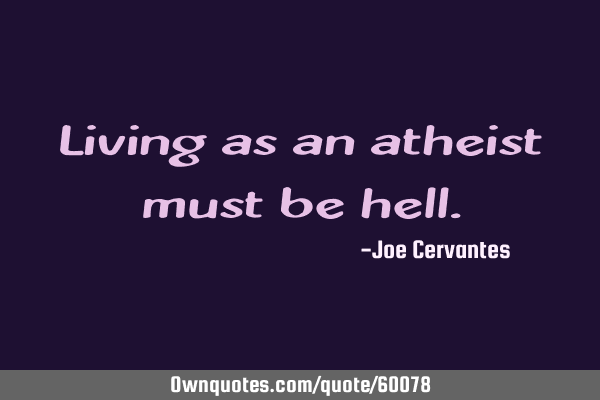 Living as an atheist must be