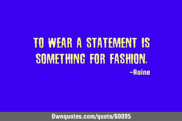 To wear a statement is something for