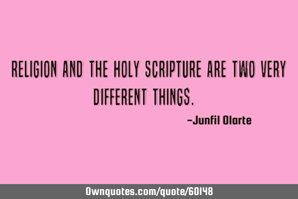 Religion and the ‪‎Holy Scripture‬ are two very different things. ‪