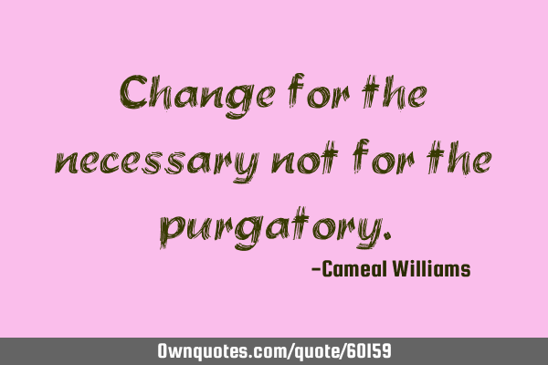 Change for the necessary not for the