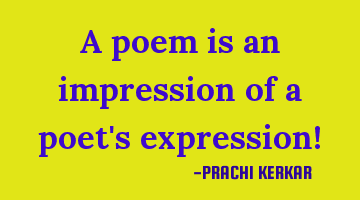 A poem is an impression of a poet